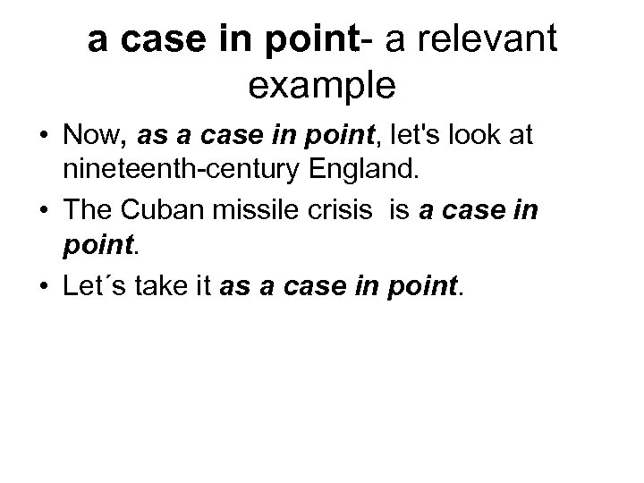 a case in point- a relevant example • Now, as a case in point,