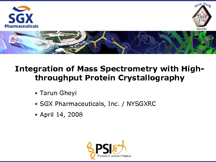 Integration of Mass Spectrometry with Highthroughput Protein Crystallography • Tarun Gheyi • SGX Pharmaceuticals,