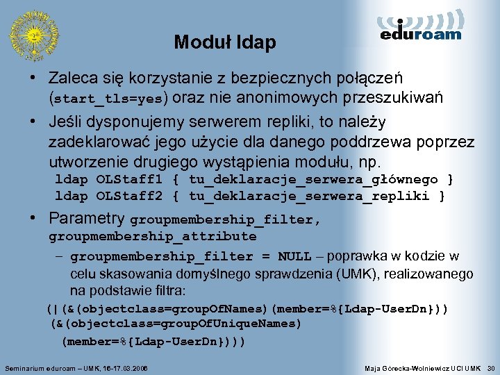 Moduł ldap • Zaleca się korzystanie z bezpiecznych połączeń (start_tls=yes) oraz nie anonimowych przeszukiwań