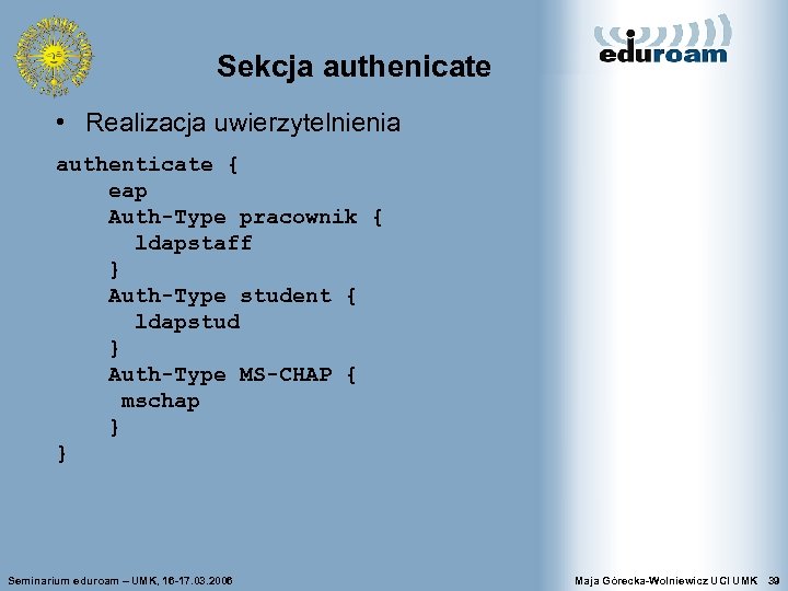 Sekcja authenicate • Realizacja uwierzytelnienia authenticate { eap Auth-Type pracownik { ldapstaff } Auth-Type