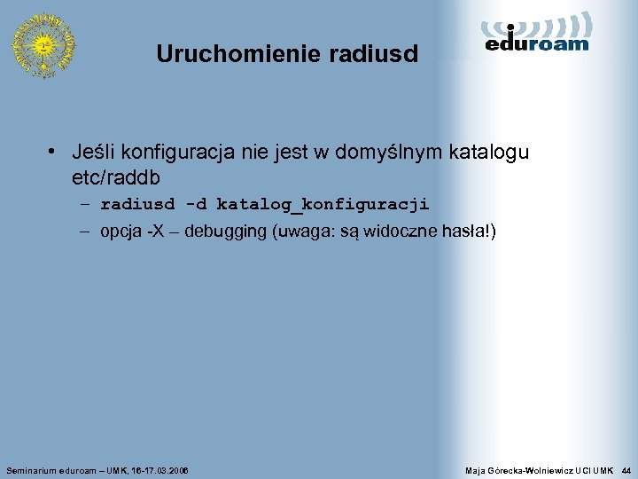 Uruchomienie radiusd • Jeśli konfiguracja nie jest w domyślnym katalogu etc/raddb – radiusd -d