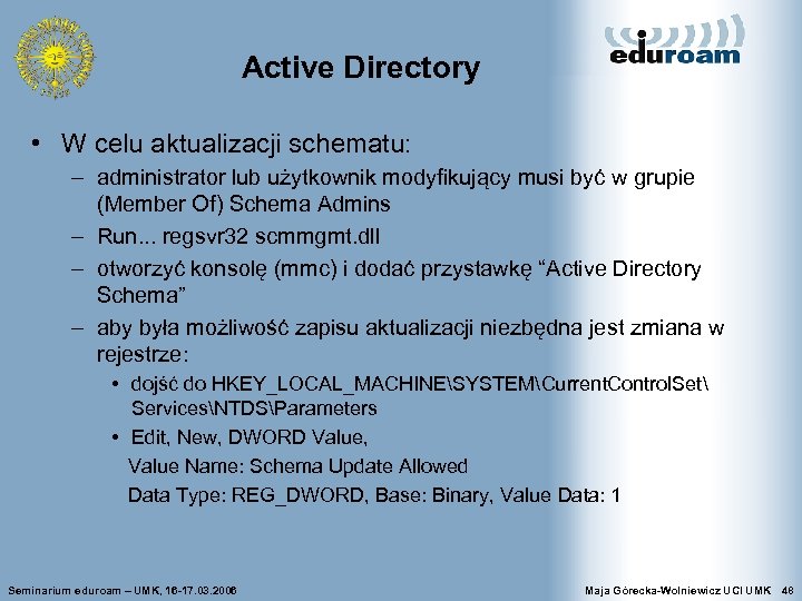 Active Directory • W celu aktualizacji schematu: – administrator lub użytkownik modyfikujący musi być