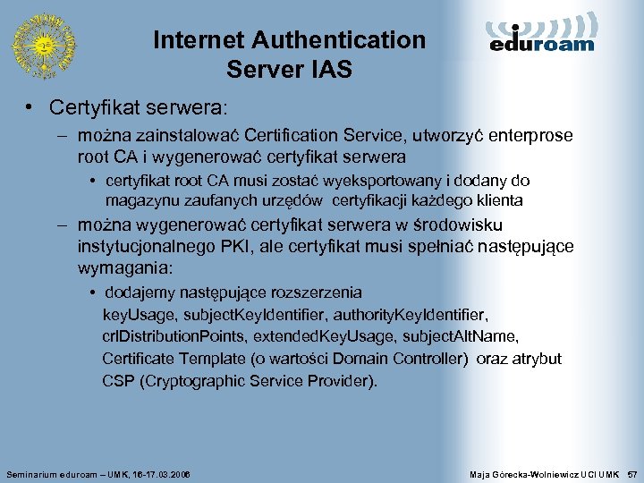 Internet Authentication Server IAS • Certyfikat serwera: – można zainstalować Certification Service, utworzyć enterprose