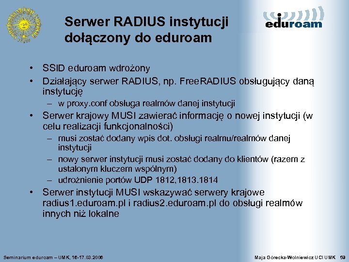 Serwer RADIUS instytucji dołączony do eduroam • SSID eduroam wdrożony • Działający serwer RADIUS,