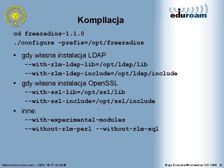 Kompilacja cd freeradius-1. 1. 0. /configure –prefix=/opt/freeradius • gdy własna instalacja LDAP --with-rlm-ldap-lib=/opt/ldap/lib --with-rlm-ldap-include=/opt/ldap/include