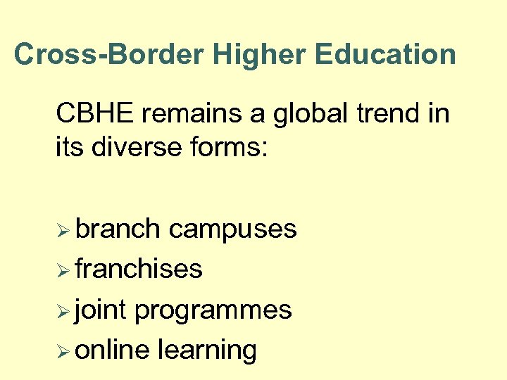 Cross-Border Higher Education CBHE remains a global trend in its diverse forms: Ø branch