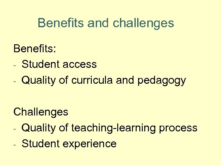 Benefits and challenges Benefits: - Student access - Quality of curricula and pedagogy Challenges