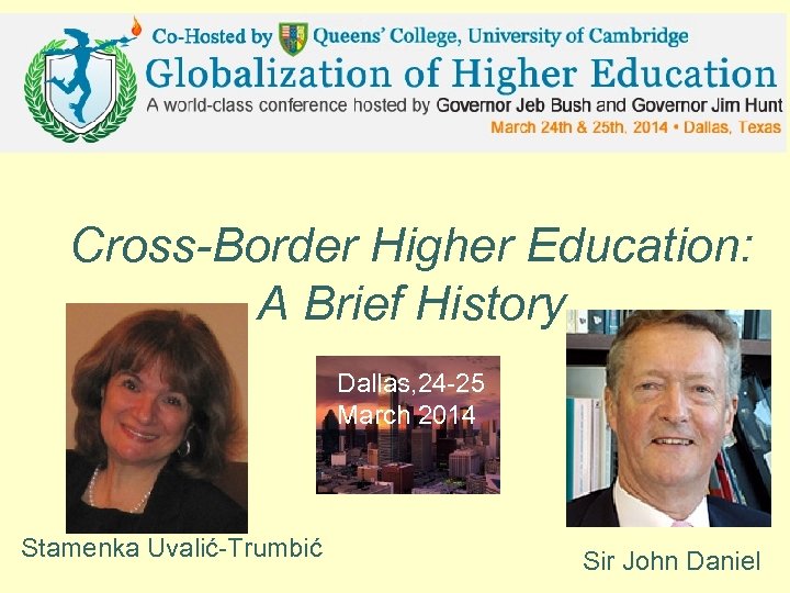 Cross-Border Higher Education: A Brief History Dallas, 24 -25 March 2014 Stamenka Uvalić-Trumbić Sir