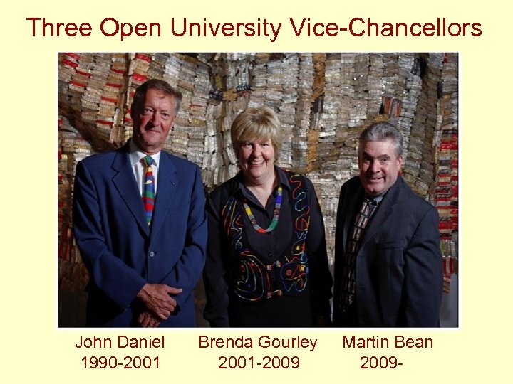Three Open University Vice-Chancellors John Daniel 1990 -2001 Brenda Gourley 2001 -2009 Martin Bean