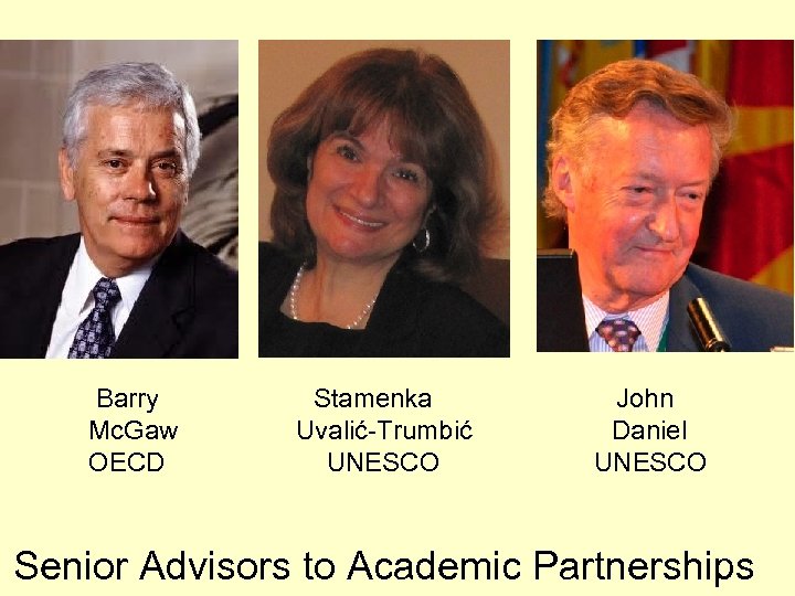Barry Mc. Gaw OECD Stamenka Uvalić-Trumbić UNESCO John Daniel UNESCO Senior Advisors to Academic