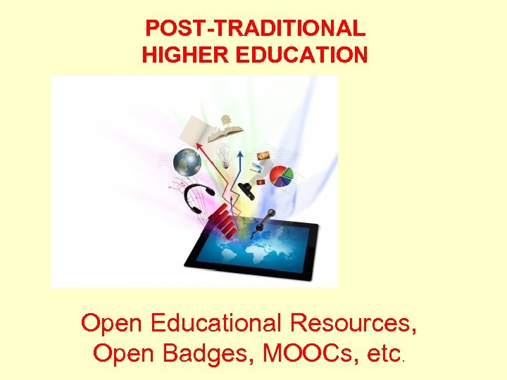 POST-TRADITIONAL HIGHER EDUCATION Open Educational Resources, Open Badges, MOOCs, etc. 