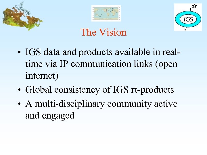 The Vision • IGS data and products available in realtime via IP communication links