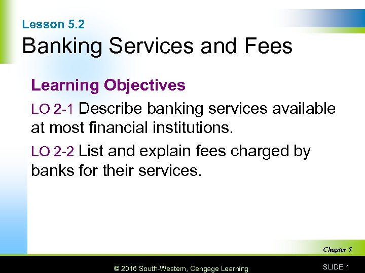 Lesson 5. 2 Banking Services and Fees Learning Objectives LO 2 -1 Describe banking