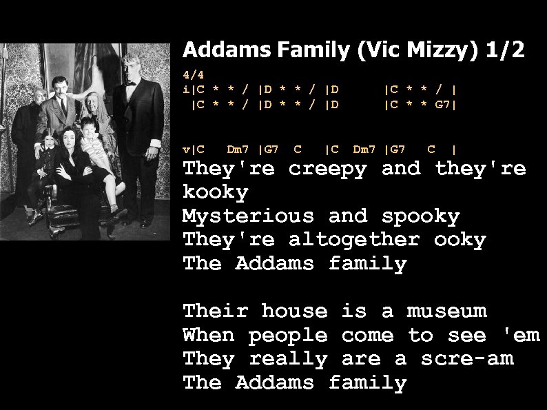 Addams Family (Vic Mizzy) 1/2 4/4 i|C * * / |D v|C Dm 7