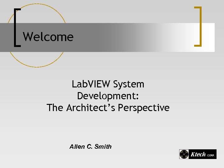 Welcome Lab. VIEW System Development: The Architect’s Perspective Allen C. Smith 