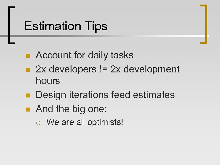 Estimation Tips n n Account for daily tasks 2 x developers != 2 x