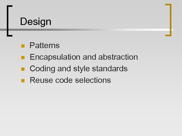 Design n n Patterns Encapsulation and abstraction Coding and style standards Reuse code selections