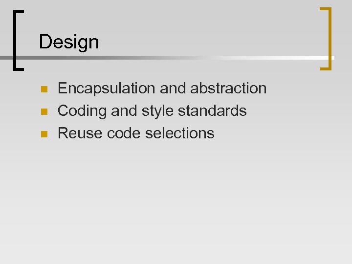 Design n Encapsulation and abstraction Coding and style standards Reuse code selections 