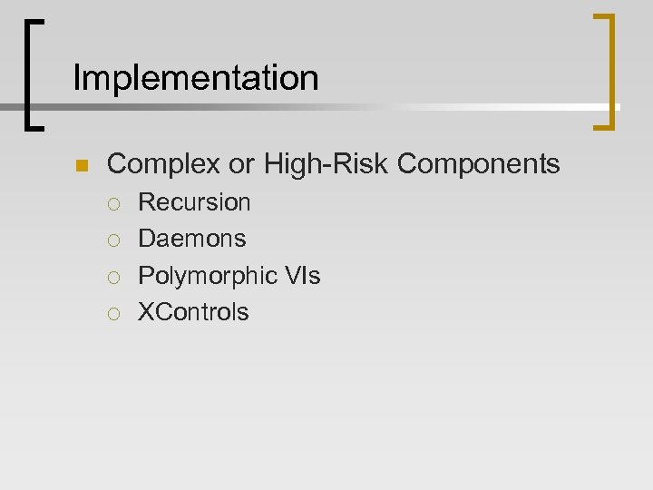 Implementation n Complex or High-Risk Components ¡ ¡ Recursion Daemons Polymorphic VIs XControls 