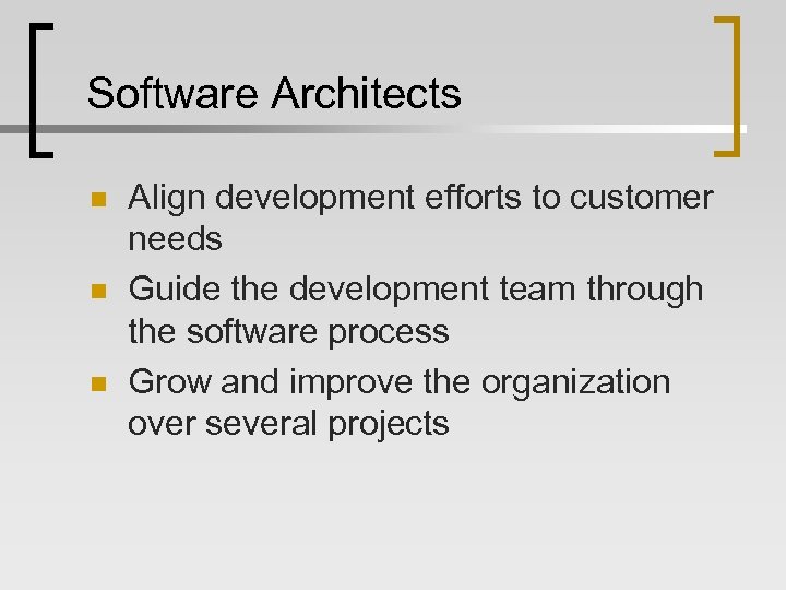 Software Architects n n n Align development efforts to customer needs Guide the development