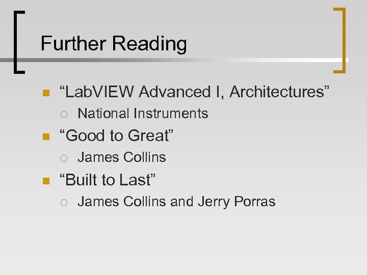 Further Reading n “Lab. VIEW Advanced I, Architectures” ¡ n “Good to Great” ¡