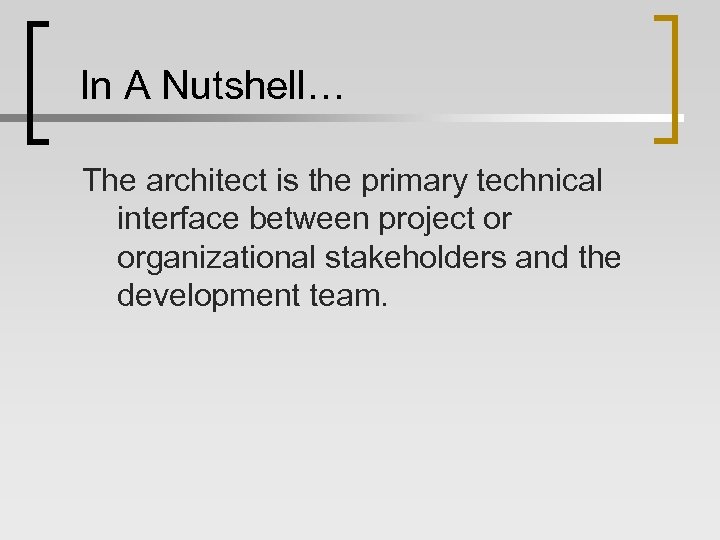 In A Nutshell… The architect is the primary technical interface between project or organizational