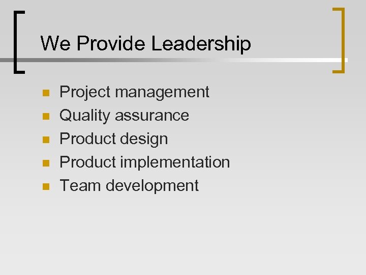 We Provide Leadership n n n Project management Quality assurance Product design Product implementation