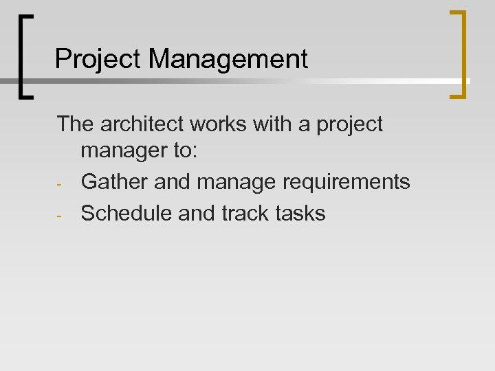 Project Management The architect works with a project manager to: - Gather and manage