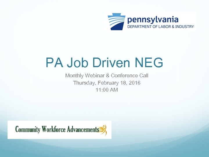 PA Job Driven NEG Monthly Webinar & Conference Call Thursday, February 18, 2016 11:
