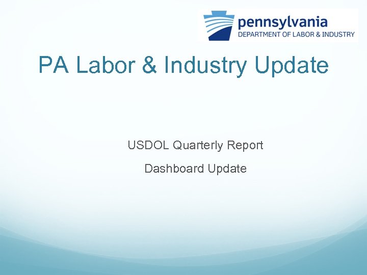 PA Labor & Industry Update USDOL Quarterly Report Dashboard Update 