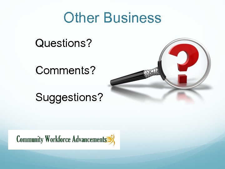 Other Business Questions? Comments? Suggestions? 