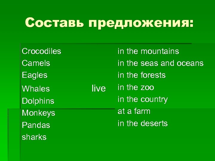 Составь предложения: Crocodiles Camels Eagles Whales Dolphins Monkeys Pandas sharks live in the mountains