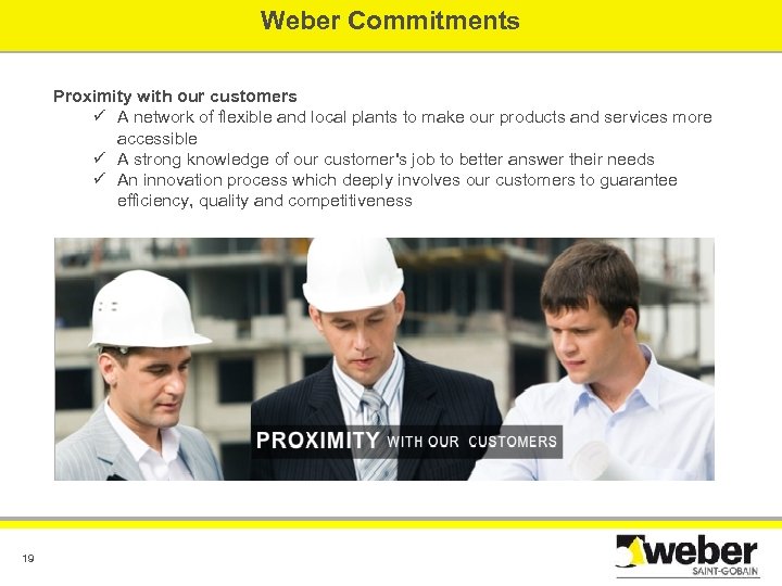 Weber Commitments Proximity with our customers ü A network of flexible and local plants