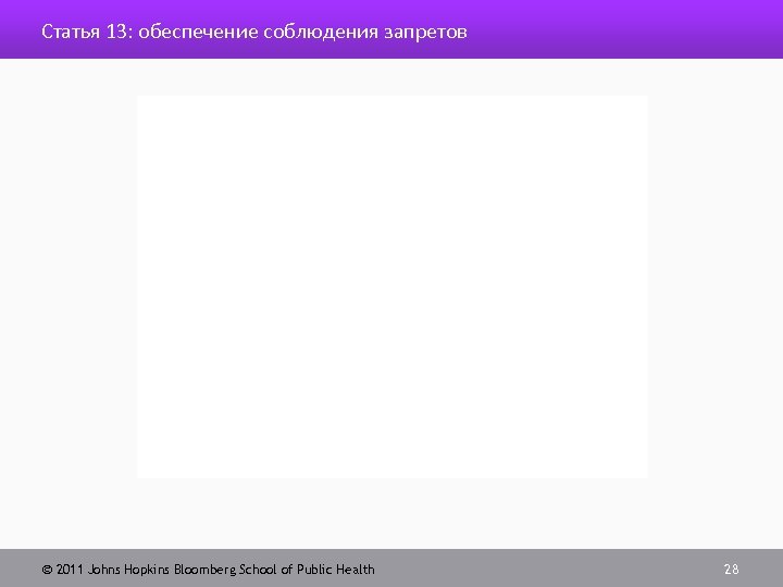 Статья 13: обеспечение соблюдения запретов 2011 Johns Hopkins Bloomberg School of Public Health 28