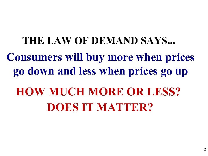 THE LAW OF DEMAND SAYS. . . Consumers will buy more when prices go
