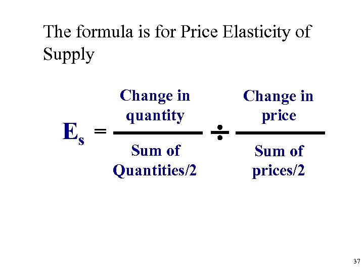 The formula is for Price Elasticity of Supply Es = Change in quantity Sum