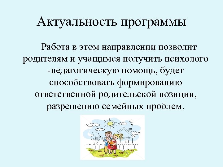 Актуальность программы Работа в этом направлении позволит родителям и учащимся получить психолого педагогическую помощь,