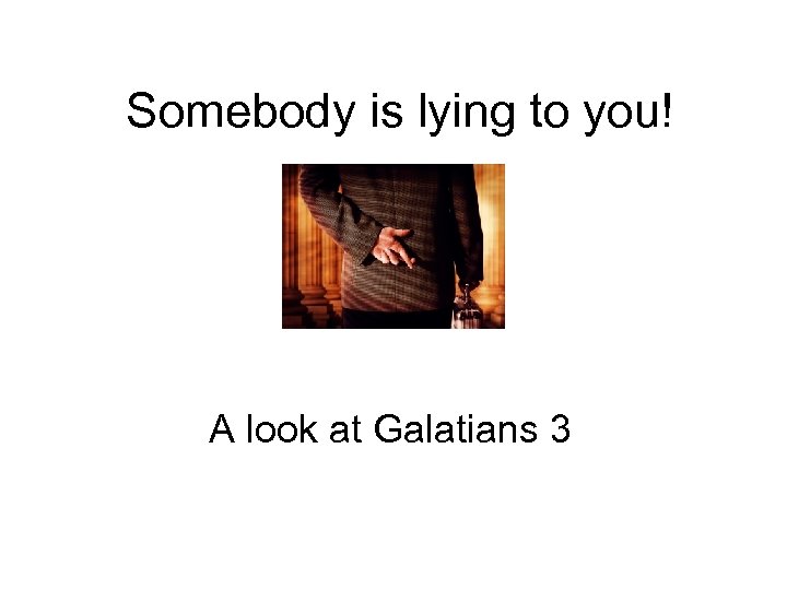 Somebody is lying to you! A look at Galatians 3 