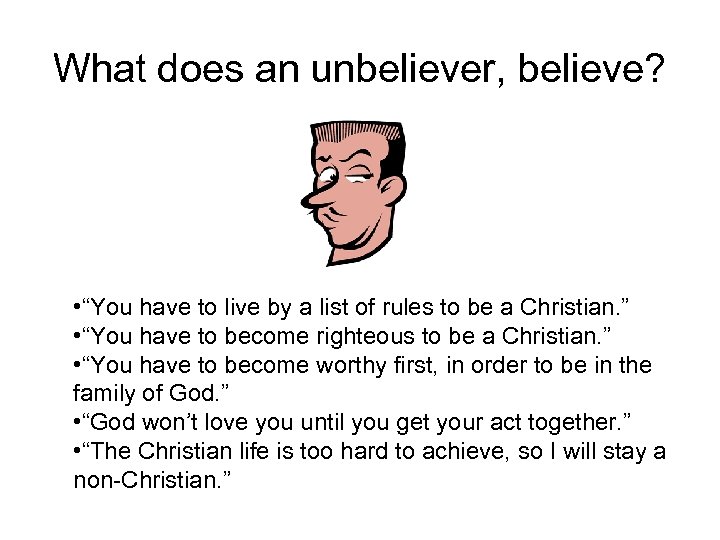 What does an unbeliever, believe? • “You have to live by a list of