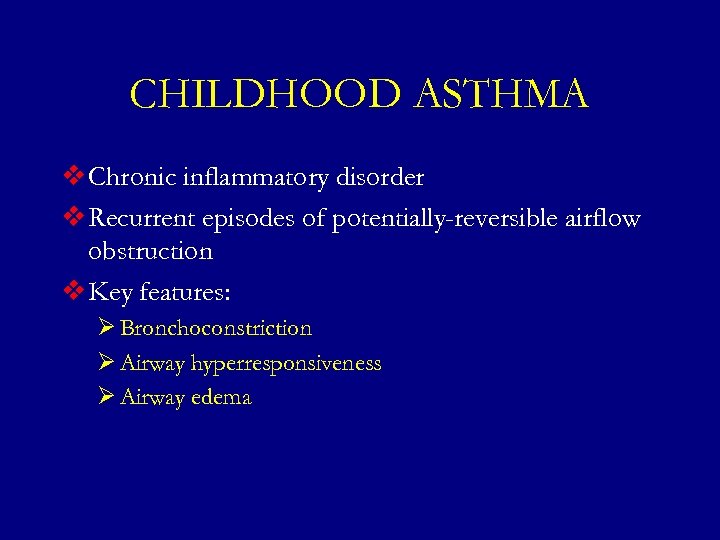 CHILDHOOD ASTHMA v Chronic inflammatory disorder v Recurrent episodes of potentially-reversible airflow obstruction v