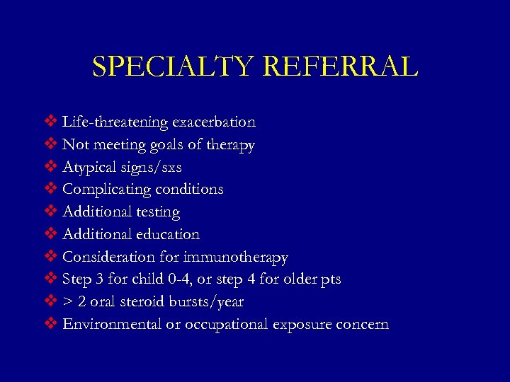 SPECIALTY REFERRAL v Life-threatening exacerbation v Not meeting goals of therapy v Atypical signs/sxs