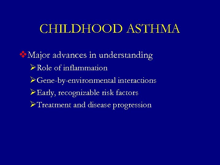 CHILDHOOD ASTHMA v. Major advances in understanding ØRole of inflammation ØGene-by-environmental interactions ØEarly, recognizable