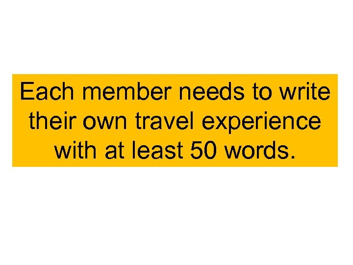 Each member needs to write their own travel experience with at least 50 words.