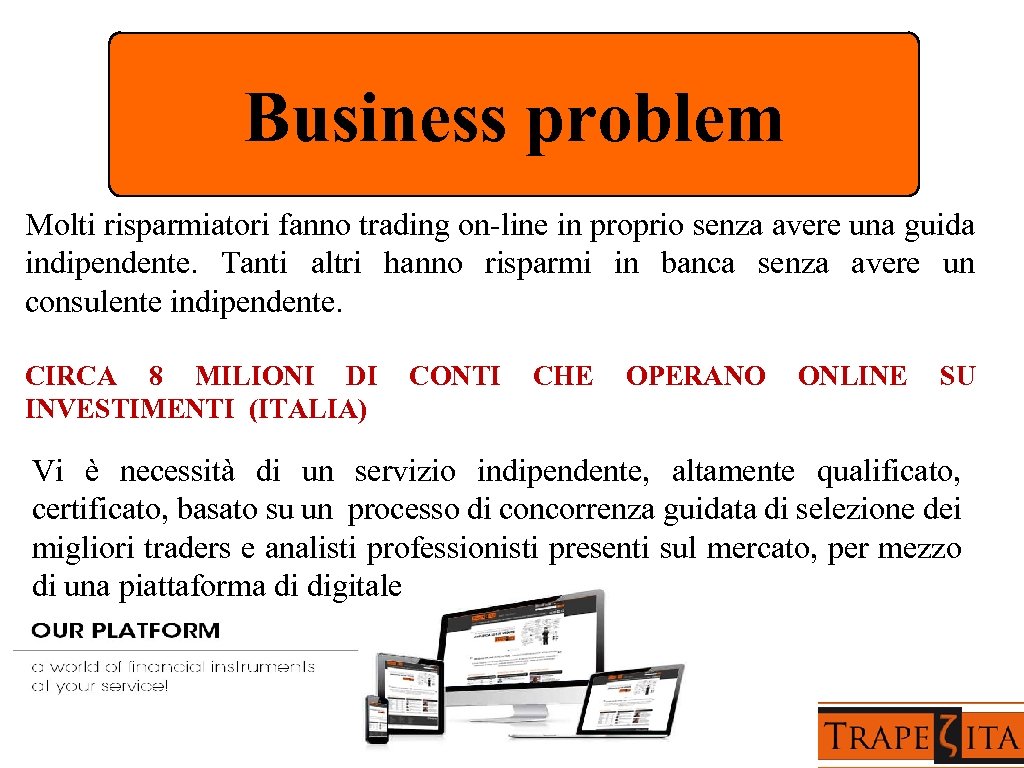 Business problem Molti risparmiatori fanno trading on-line in proprio senza avere una guida indipendente.