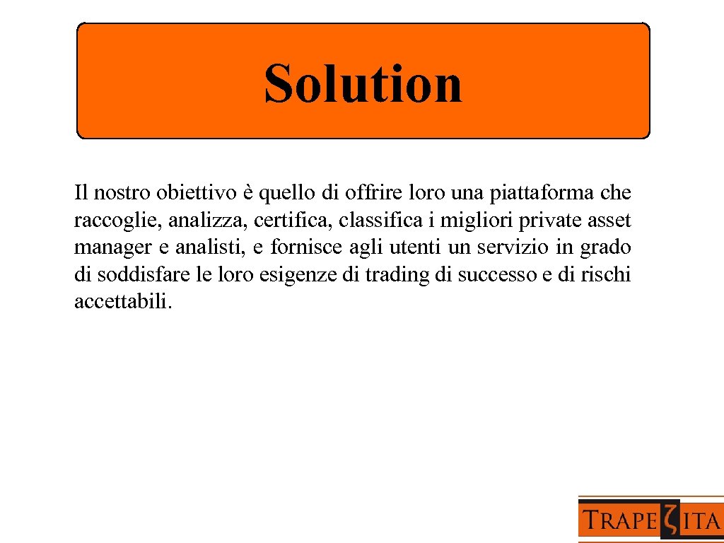 Solution Il nostro obiettivo è quello di offrire loro una piattaforma che raccoglie, analizza,