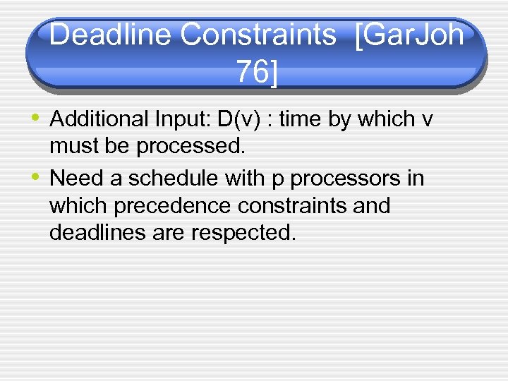 Deadline Constraints [Gar. Joh 76] • Additional Input: D(v) : time by which v