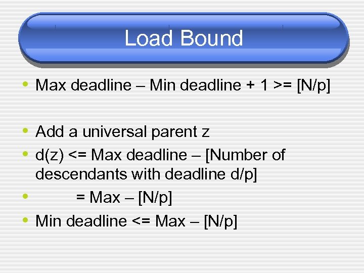 Load Bound • Max deadline – Min deadline + 1 >= [N/p] • Add