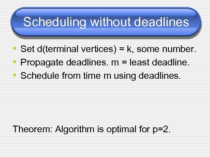 Scheduling without deadlines • Set d(terminal vertices) = k, some number. • Propagate deadlines.