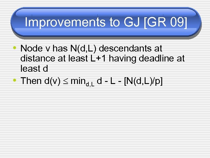 Improvements to GJ [GR 09] • Node v has N(d, L) descendants at •