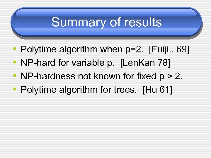 Summary of results • • Polytime algorithm when p=2. [Fuiji. . 69] NP-hard for